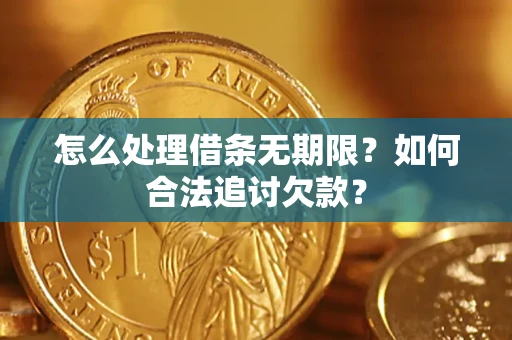 济南怎么处理借条无期限？如何合法追讨欠款？