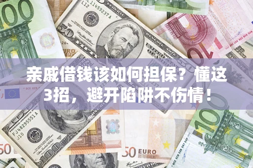 济南亲戚借钱该如何担保？懂这3招，避开陷阱不伤情！